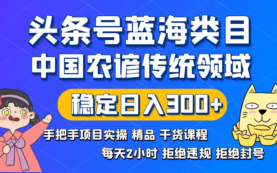 头条号蓝海类目传统和农谚领域实操精品课程拒绝违规封号稳定日入300+-AI学习资源网