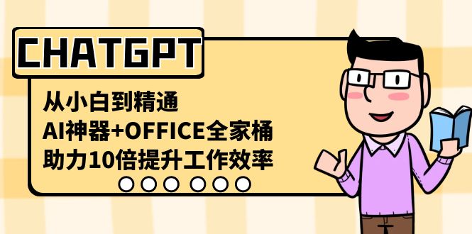 （8584期）CHATGPT-从小白到精通，AI神器+OFFICE全家桶，助力10倍提升工作效率-AI学习资源网