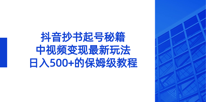 （8585期）抖音抄书起号秘籍，中视频变现最新玩法，日入500+的保姆级教程！-AI学习资源网