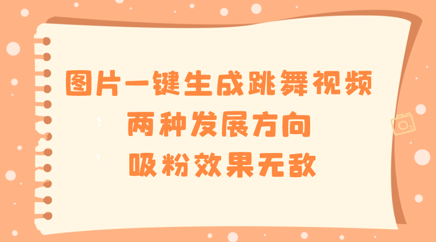 （8552期）图片一键生成跳舞视频，两种发展方向，吸粉效果无敌，-AI学习资源网