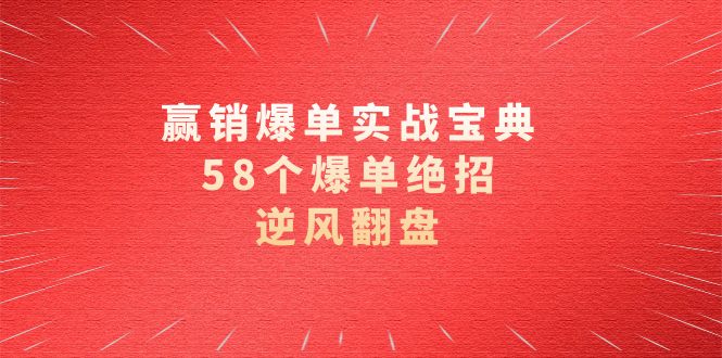 赢销爆单实操宝典，58个爆单绝招，逆风翻盘（63节课）-AI学习资源网