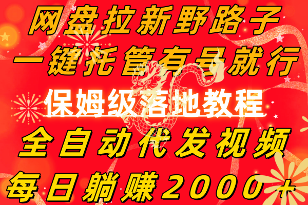 网盘拉新野路子，一键托管有号就行，全自动代发视频，每日躺赚2000＋，…-AI学习资源网