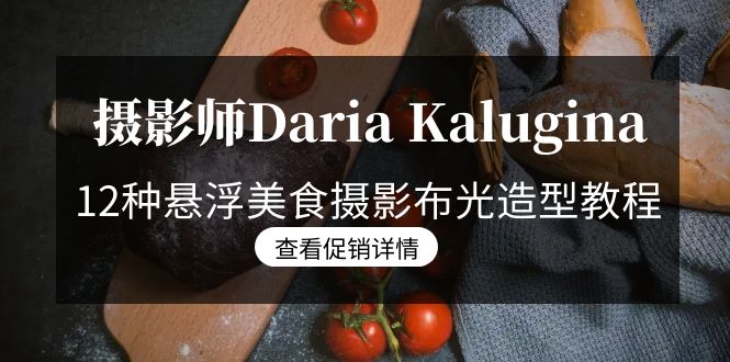 摄影师Daria Kalugina 12种悬浮美食摄影布光造型教程-21节课-中文字幕-AI学习资源网