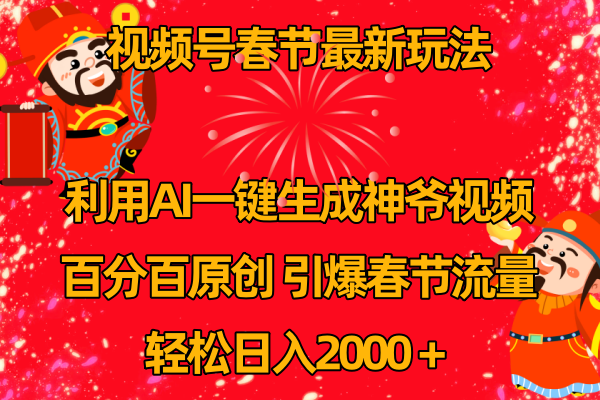 视频号春节玩法 利用AI一键生成财神爷视频 百分百原创 引爆春节流量 日入2k-AI学习资源网