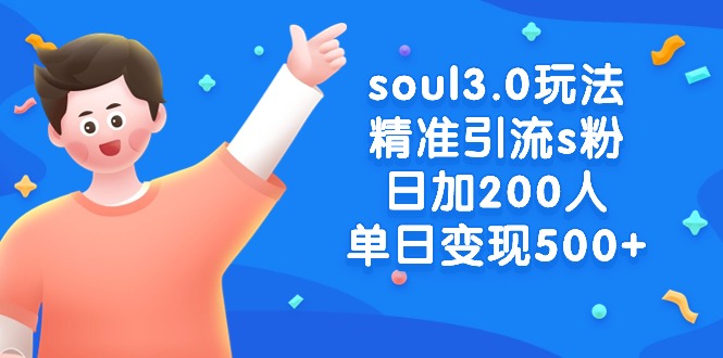 soul3.0玩法精准引流s粉，日加200人单日变现500+-AI学习资源网