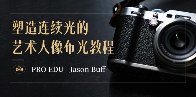 PRO EDU – Jason Buff 塑造连续光的艺术人像布光教程-15节课-中英字幕-AI学习资源网