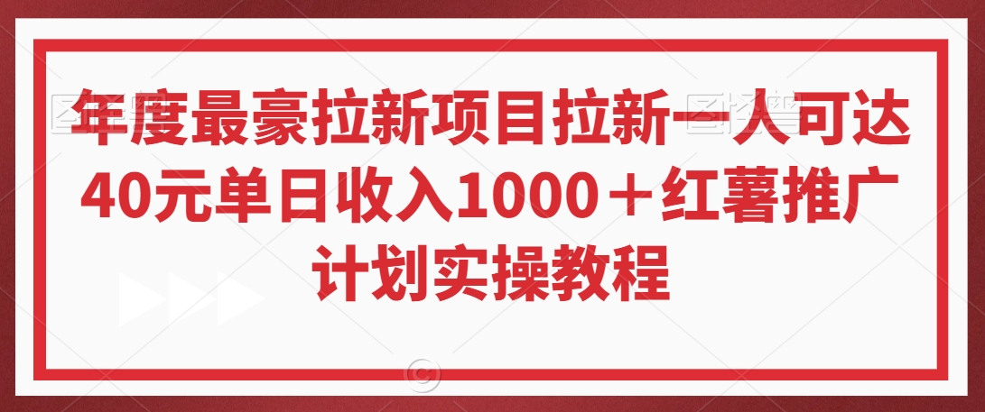 年度最豪拉新项目拉新一人可达40元单日收入1000＋红薯推广计划实操教程-AI学习资源网