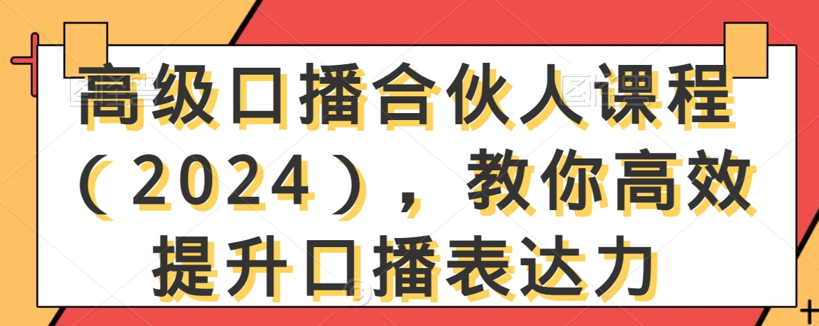 高级口播合伙人课程（2024），教你高效提升口播表达力-AI学习资源网