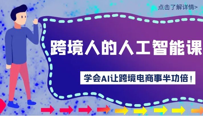 跨境人的人工智能课-学会AI让你做跨境电商事半功倍！-AI学习资源网