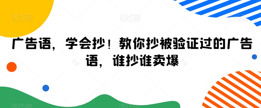 广告语，学会抄！教你抄被验证过的广告语，谁抄谁卖爆-AI学习资源网