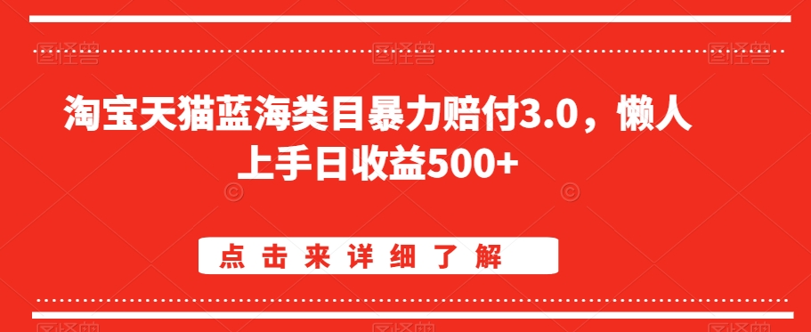 淘宝天猫蓝海类目暴力赔付3.0，懒人上手日收益500+【仅揭秘】-AI学习资源网