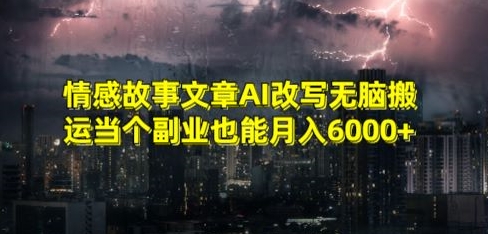 情感故事文章AI改写无脑搬运当个副业也能月入6000+-AI学习资源网