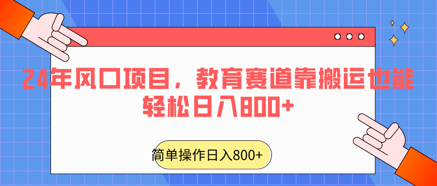 2024年风口项目，教育赛道靠搬运也能轻松日入800+-AI学习资源网