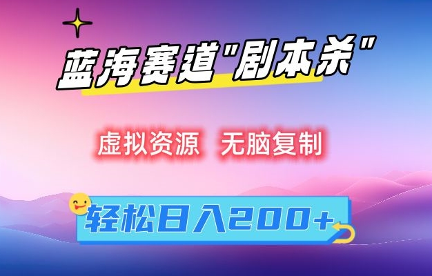 虚拟资源“剧本杀”无脑复制，轻松日入200+-AI学习资源网