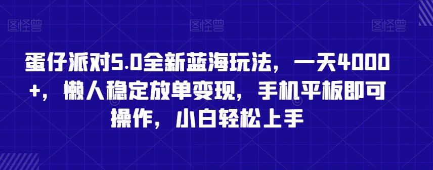 蛋仔派对5.0全新蓝海玩法，一天4000+，懒人稳定放单变现，手机平板即可操作，小白轻松上手-AI学习资源网