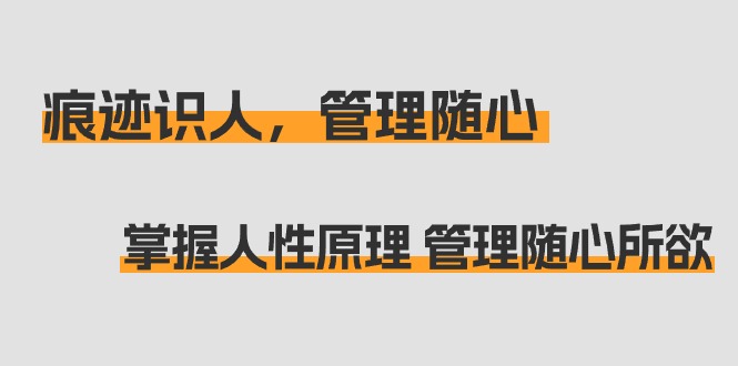 痕迹 识人，管理随心：掌握人性原理 管理随心所欲（31节课）-AI学习资源网