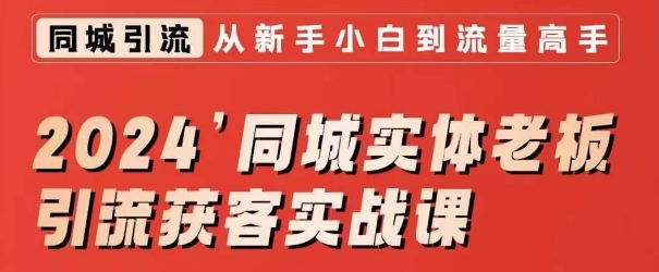 2024同城实体老板引流获客实战课，同城短视频·同城直播·实体店投放·问题答疑-AI学习资源网