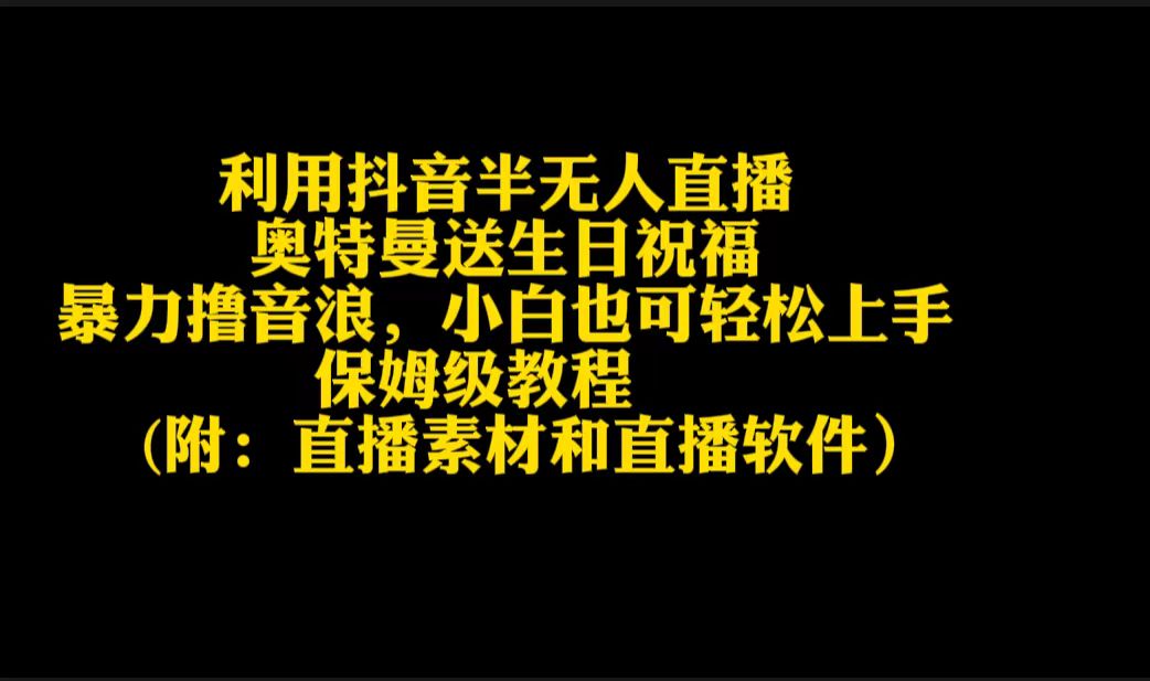 利用抖音半无人直播奥特曼送生日祝福，暴力撸音浪，小白也可轻松上手-AI学习资源网