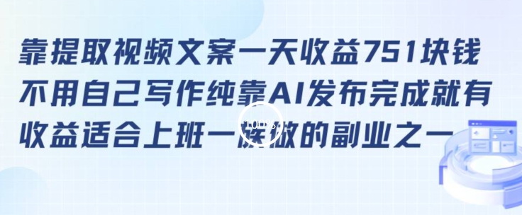 靠提取视频文案一天收益751块，适合上班一族做的副业-AI学习资源网