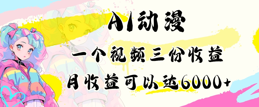 AI动漫教程做一个视频三份收益当月可产出6000多的收益小白可操作-AI学习资源网