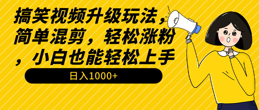 搞笑视频升级玩法，简单混剪，轻松涨粉，小白也能上手，日入1000+教程+素材-AI学习资源网