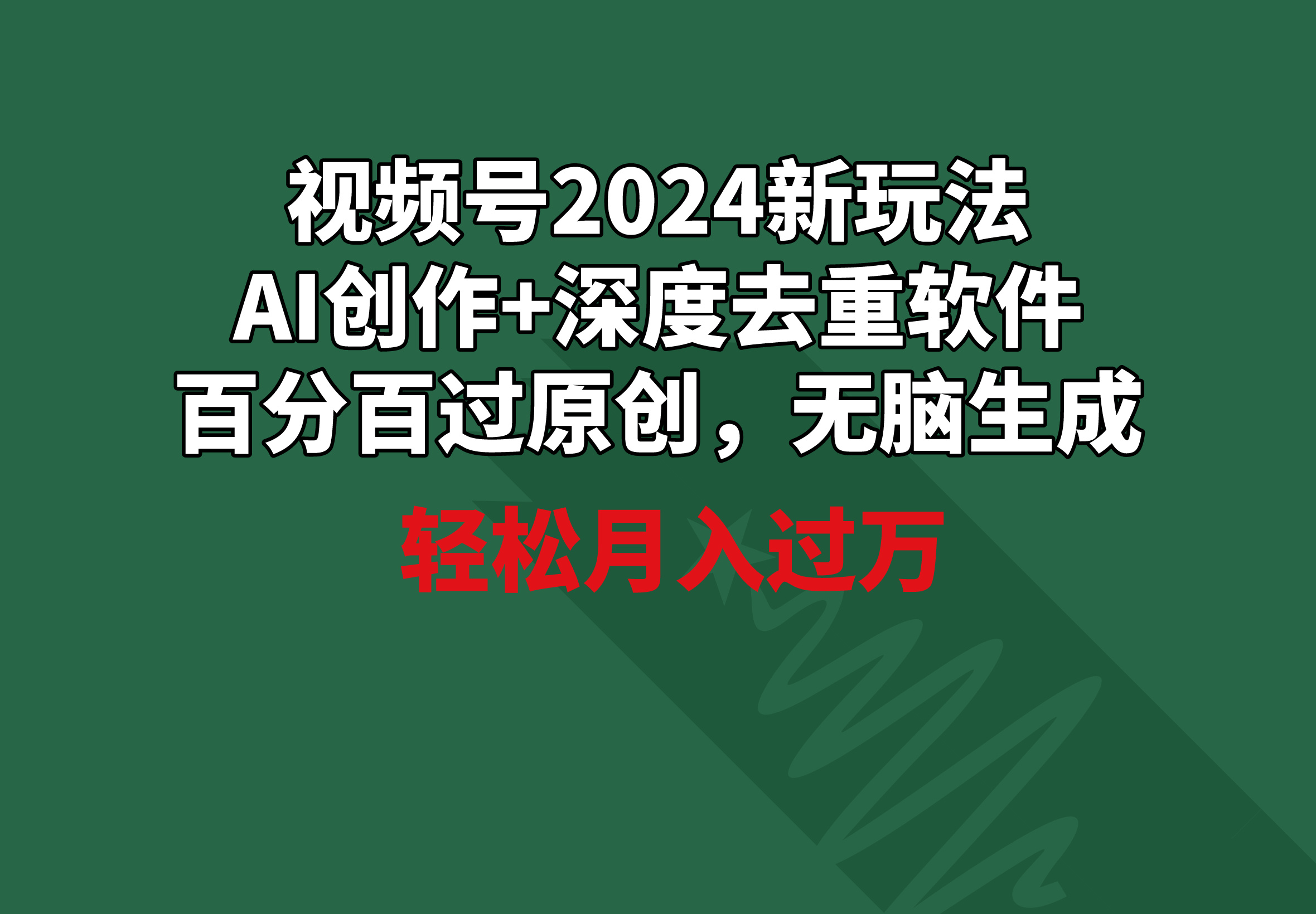 视频号2024新玩法，AI创作+深度去重软件 百分百过原创，无脑生成，月入过万-AI学习资源网