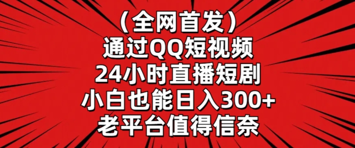 全网首发，通过QQ短视频24小时直播短剧，小白也能日入300+-AI学习资源网