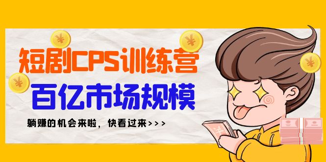 短剧CPS特训营，百亿市场规模，新手可躺赚的项目（35节）-AI学习资源网