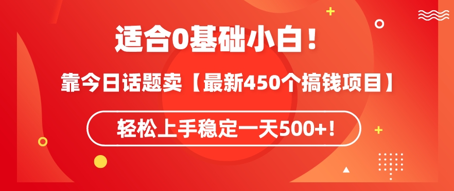 靠今日话题玩法卖【最新450个搞钱玩法合集】，轻松上手稳定一天500+-AI学习资源网