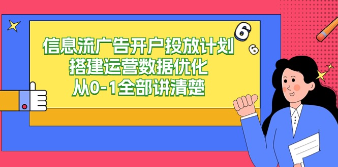 信息流广告开户投放计划搭建运营数据优化，从0-1全部讲清楚（20节课）-AI学习资源网