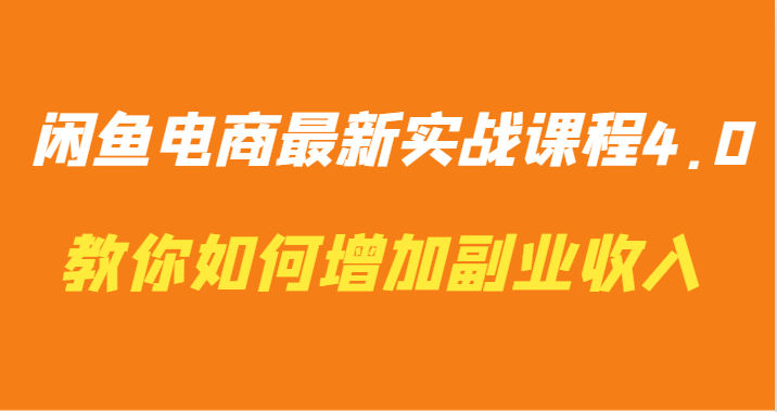 闲鱼电商最新实战课程4.0-教你如何快速增加副业收入-AI学习资源网