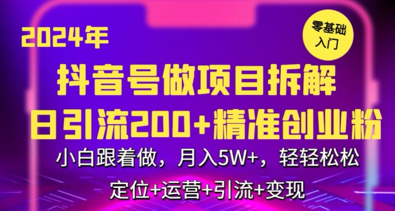 2024年抖音做项目拆解日引流300+创业粉，小白跟着做，月入5万，轻轻松松-AI学习资源网