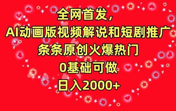 全网首发，AI动画版视频解说和短剧推广，条条原创火爆热门，0基础可做，日入2000+-AI学习资源网