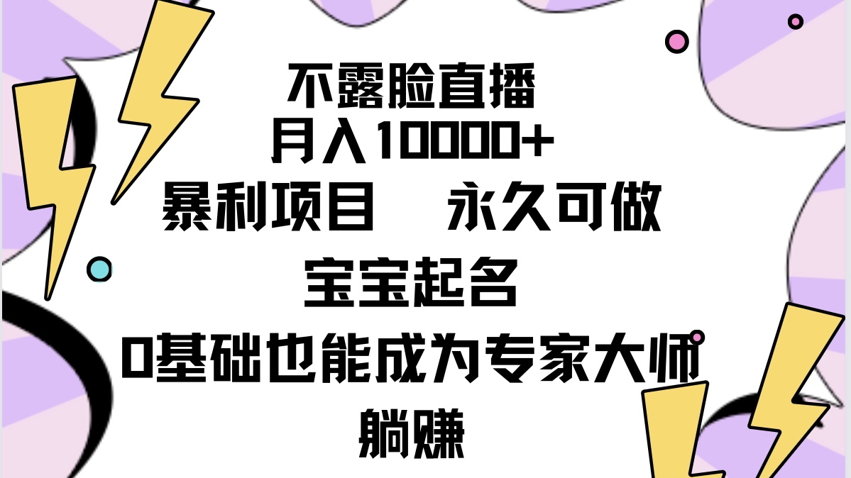 不露脸直播，月入10000+暴利项目，永久可做，宝宝起名（详细教程+软件）-AI学习资源网