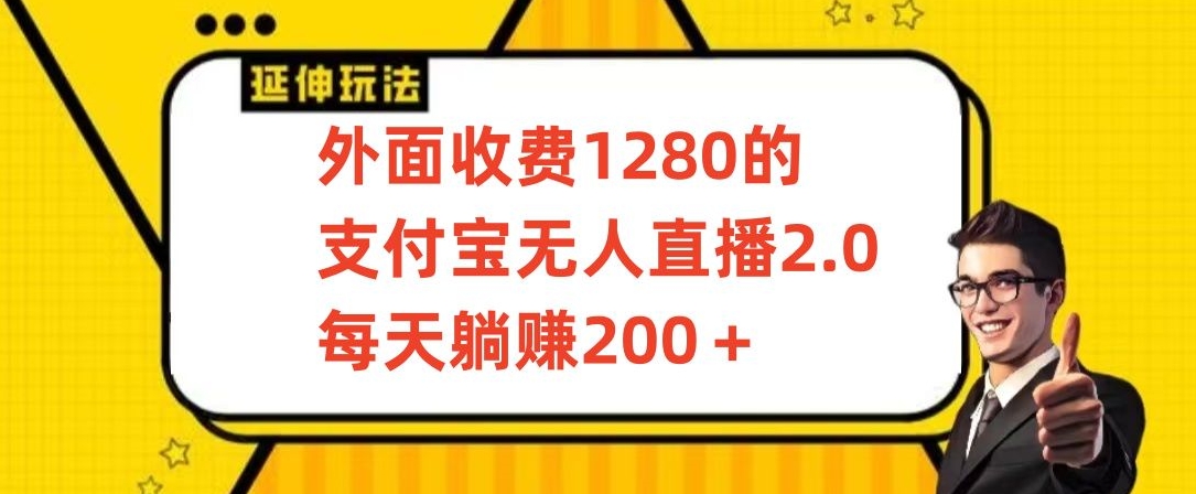 外面收费1280的支付宝无人直播2.0项目，每天躺赚200+，保姆级教程-AI学习资源网