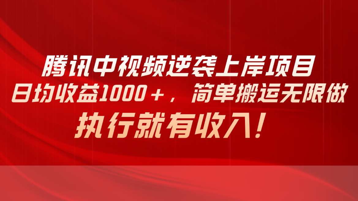 腾讯中视频项目，日均收益1000+，简单搬运无限做，执行就有收入-AI学习资源网