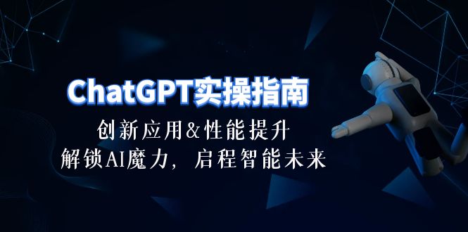 ChatGPT实操指南：创新应用及性能提升，解锁 AI魔力，启程智能未来30节-AI学习资源网