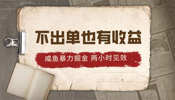 2024咸鱼暴力掘金，不出单也有收益，两小时见效，当天突破500+-AI学习资源网