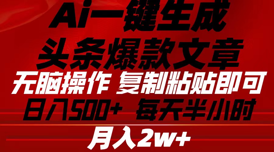 Ai一键生成头条爆款文章 复制粘贴即可简单易上手小白首选 日入500+-AI学习资源网