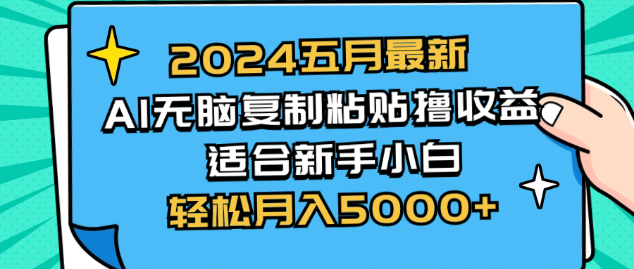 2024五月最新AI撸收益玩法 无脑复制粘贴 新手小白也能操作 轻松月入5000+-AI学习资源网