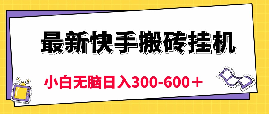 最新快手搬砖挂机，5分钟6元!  小白无脑日入300600＋-AI学习资源网