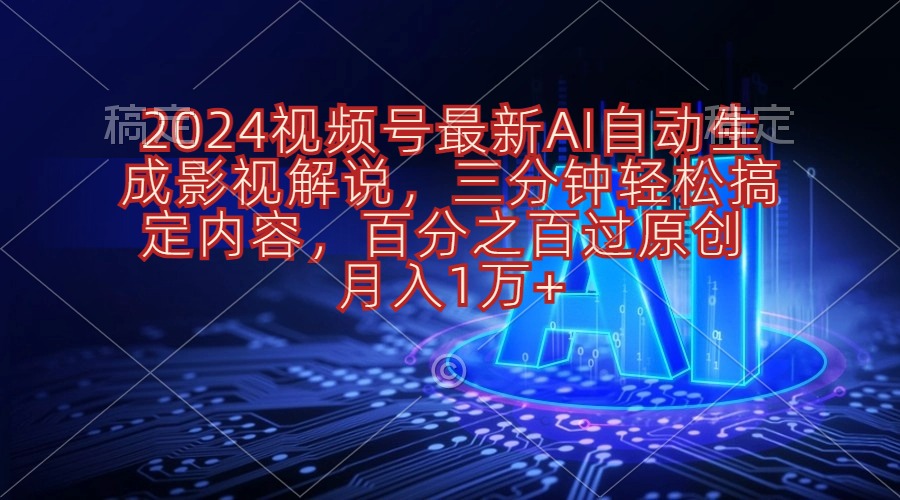 2024视频号最新AI自动生成影视解说，三分钟轻松搞定内容，百分之百过原…-AI学习资源网