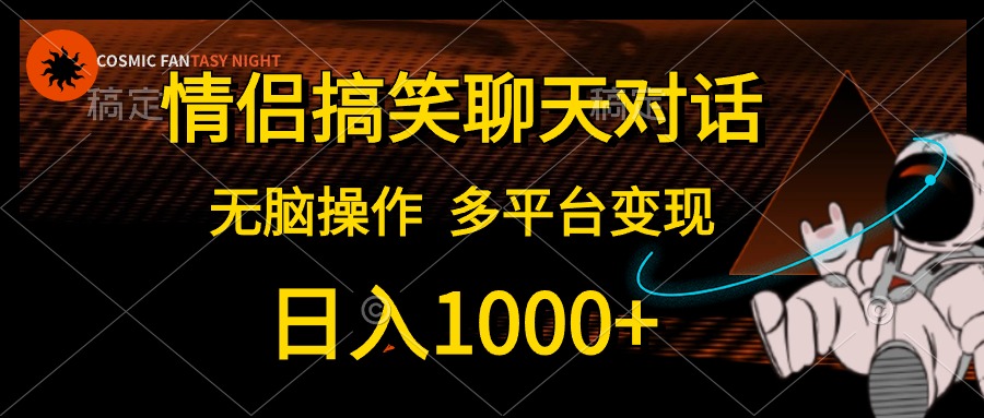 情侣搞笑聊天对话，日入1000+,无脑操作，多平台变现-AI学习资源网