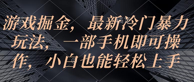 游戏掘金，最新冷门暴力玩法，一部手机即可操作，小白也能轻松上手-AI学习资源网