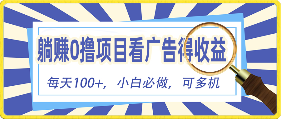 躺赚零撸项目，看广告赚红包，零门槛提现，秒到账，单机每日100+-AI学习资源网