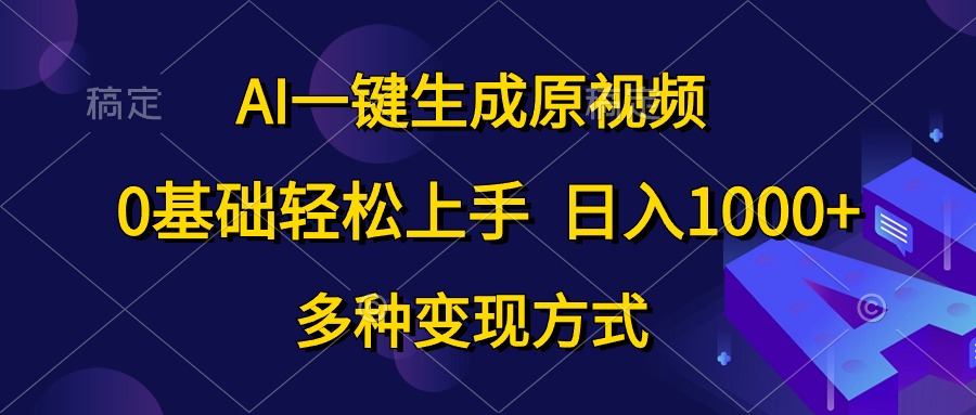 AI一键生成原视频，0基础轻松上手，日入1000+，多种变现方式-AI学习资源网