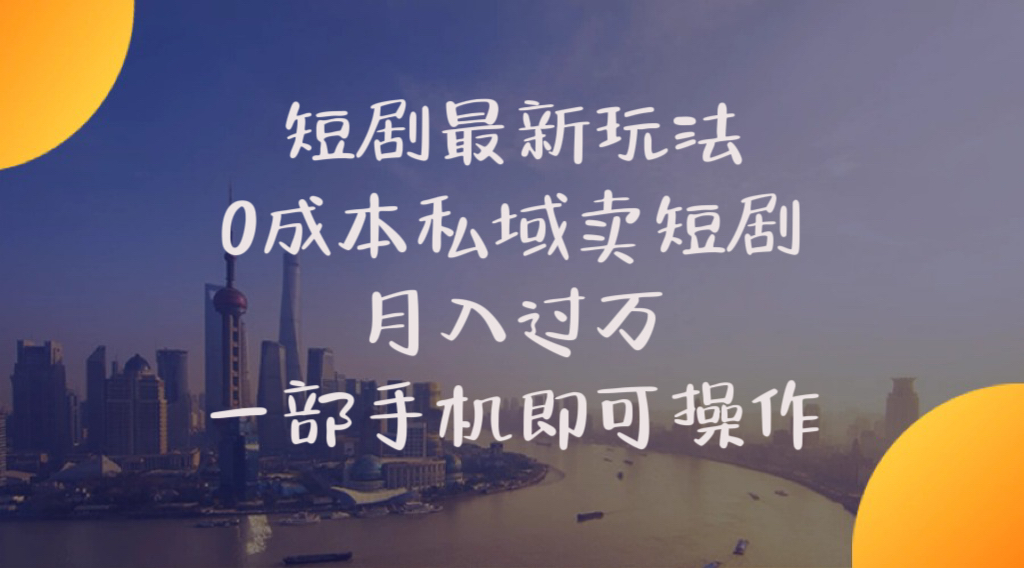 短剧最新玩法    0成本私域卖短剧     月入过万     一部手机即可操作-AI学习资源网