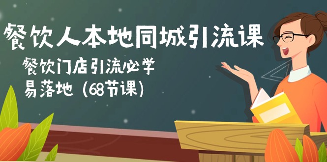 餐饮人本地同城引流课：餐饮门店引流必学，易落地（68节课）-AI学习资源网