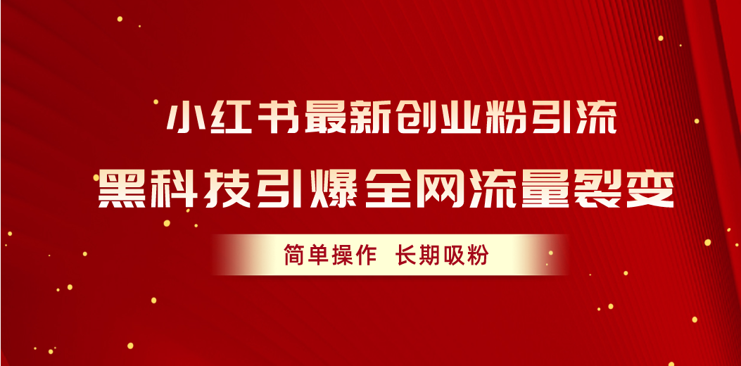 小红书最新创业粉引流，黑科技引爆全网流量裂变，简单操作长期吸粉-AI学习资源网