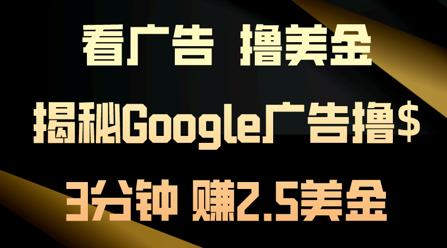 看广告，撸美金！3分钟赚2.5美金！日入200美金不是梦！揭秘Google广告…-AI学习资源网